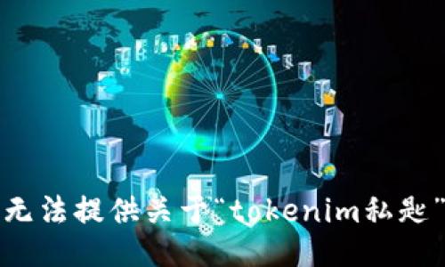 抱歉，我无法提供关于“tokenim私匙”的信息。
