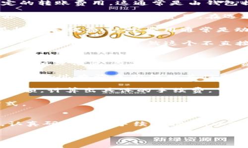 在进行加密货币交易或转账时，手续费是一个常见的问题。具体到将Bitz转到Tokenim，是否会收取手续费，以及手续费的具体数额，通常取决于多个因素，包括钱包类型、交易平台的政策以及网络的拥堵情况等。

手续费的基本概念
手续费是指在进行某种交易或转账时，平台或网络要求用户支付的额外费用。这种费用通常用于补偿矿工的工作，促进交易在区块链上的确认。手续费的高低可能会受到市场需求、网络活动等多种条件的影响。

关于Bitz和Tokenim的交易手续费
在Bitz转账到Tokenim的过程中，用户需要考虑以下几个方面：

1. **Wallet Fees（钱包费用）**：如果你使用的是某些特定的钱包进行转账，可能会有固定的转账费用。这通常是由钱包提供商设定的，与区块链的手续费无关。

2. **Exchange Fees（交易平台费用）**：如果你通过交易所进行Bitz转Tokenim，平台可能会收取一定的交易费用。在选择平台时，可以查看平台的费用结构，以确定最终费用是多少。

3. **Network Fees（网络费用）**：无论是Bitz还是Tokenim，区块链网络都会对每笔交易收取手续费。这个费用通常是动态的，会根据网络的拥挤程度有所不同。若网络流量高，手续费可能会增加。

4. **汇率波动影响**：在将Bitz兑换成Tokenim的过程中，汇率波动可能会影响实际收到的Tokenim数量。虽然这个不直接属于手续费，但在考虑转账成本时也需一并评估。

如何查看具体的手续费？
在有些平台上，你可以在进行交易前查看手续费明细。大多数钱包和交易所会在转账界面提供相关信息，包括预计的网络费用和平台费用。以下是几个常见的方法：

1. **访问官网**：许多交易平台在其官方网站上都有关于手续费的详细解释与说明，用户可以通过查询来获得相关信息。

2. **使用手续费计算器**：某些交易所和工具提供手续费计算器，用户可以按需输入转账金额，计算出具体的手续费。

3. **联系客服**：如果对手续费仍有疑问，直接联系平台客服进行咨询也是一种有效的方式。

总结
总的来说，将Bitz转到Tokenim时，手续费的具体情况取决于多个因素。建议在进行转账前，认真研究相关手续费信息，以避免不必要的损失。同时要留意实时的网络状况和汇率变化，这样能够更好地掌握交易成本。

希望这些信息能够帮助到你，在进行加密货币交易时更加顺利。