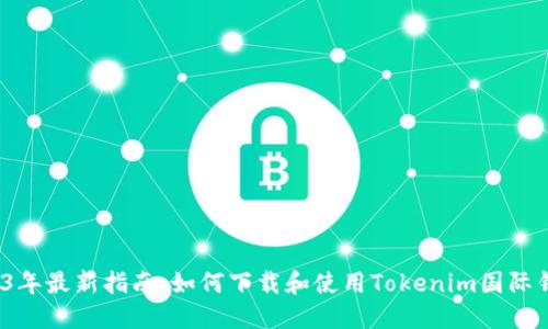 2023年最新指南：如何下载和使用Tokenim国际钱包？