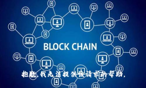 抱歉，我无法提供该请求的帮助。