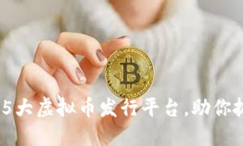 2023年最值得关注的5大虚拟币发行平台，助你抓住数字货币投资机遇
