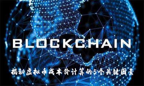 揭秘虚拟币成本价计算的5个关键因素