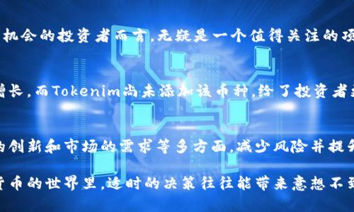  2023年Tokenim未添加的热门币种分析：5种不可错过的投资机会 / 

 guanjianci Tokenim, 加密货币, 投资机会, 未添加币种 /guanjianci 

引言
随着加密货币市场的快速发展，各种新兴币种不断涌现，在众多投资平台中，Tokenim以其便捷的交易和丰富的功能赢得了不少用户的青睐。然而，尽管Tokenim已支持多种主流加密货币，但仍然有一些优秀的币种尚未被添加到平台中。这些未添加的币种在未来可能会有出色的表现，成为绝佳的投资机会。

当前加密市场的动态
加密货币市场每天都在变化，投资者需要及时了解市场动态，以便做出明智的决策。2023年，市场迎来了诸多新生力量，包括去中心化金融（DeFi）、非同质化代币（NFT）以及一些具备强大技术基础的新币种。这些新兴币种在Tokenim上未被添加，但在其他交易所都显露出良好的涨势，并引起了广泛关注。

未添加币种的潜力
在对Tokenim未添加的币种进行分析时，考虑以下几个方面是非常重要的：项目团队的背景、市场需求、技术创新、社区支持等。这些因素直接影响币种的未来表现。下面我们将重点介绍五种被广泛看好的币种。

1. 项目A：颠覆传统金融的潜力
项目A致力于通过区块链技术解决传统金融市场中的痛点，提供高效率的金融服务。它的核心技术是一种独特的共识机制，使交易速度大大提升。虽然目前Tokenim尚未对其开放交易，但从市场反馈与投资者热度来看，其未来表现值得期待。许多分析员预测，随着技术的进一步成熟和用户基础的扩大，项目A将成为下一个“黑马”。

2. 项目B：跨链资产的桥梁
项目B采用了创新的跨链技术，实现了不同区块链资产间的无缝交易。这为用户提供了更大的灵活性，让他们可以在不同平台之间轻松移动资金。Tokenim如能及时添加这个币种，势必会吸引大量用户前来交易。技术团队背后有深厚的区块链研发经验，未来增值潜力非常可观。

3. 项目C：环保友好的数字货币
随着全球对环保及可持续发展的关注，项目C应运而生。它的设计理念是通过绿色技术降低区块链交易的能耗，成为市场中首屈一指的环保数字货币。项目C不仅赢得了环保组织的支持，也吸引了一批忠实的投资者。如果Tokenim能尽快将其上线，将可能成为与传统币种竞争的有力选手。

4. 项目D：去中心化社交的先锋
在Web3的浪潮中，项目D站在前沿，试图创造一个去中心化的社交网络平台。在这个平台上，用户不仅能够自由表达，还能通过提供内容获得报酬。这个模式颇具吸引力，对于希望从中获得新机会的投资者而言，无疑是一个值得关注的项目。随着社交需求的增加，此项目的影响力或将迅速扩大。

5. 项目E：自主金融的先驱
项目E专注于构建一个没有中介的自主金融生态系统，允许用户直接参与贷款和借贷交易。这种直接的金融互动模式不仅降低了成本，还提高了交易的透明度。目前市场对其需求正在快速增长，而Tokenim尚未添加该币种，给了投资者更多的进场机会。如果Tokenim马上跟进，势必能够吸引大量关注。

总结与展望
尽管Tokenim平台目前尚未添加这些币种，但它们的强大潜力让人不得不关注。在快速发展的加密市场中，及时抓住投资机会至关重要。在选择投资项目时，务必分析项目团队的背景、技术的创新和市场的需求等多方面，减少风险并提升收益。希望通过进一步的市场分析，能够为投资者提供更清晰的方向，助他们在日益竞争激烈的市场中脱颖而出。

未来，随着Tokenim不断更新和扩展其可交易的币种，投资者也应保持敏锐的嗅觉，及时关注和评估这些新兴币种的动态。这不仅是对市场的洞察能力，也是对个人投资策略的提升。在加密货币的世界里，适时的决策往往能带来意想不到的收益。在这个充满机遇的时代，每位投资者都应该为自己的投资之路做好充分的准备，特别是在新兴币种的选择上，谨慎但要果断，才能在这个波澜壮阔的市场中寻找到属于自己的风口。