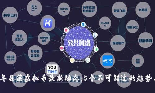 2023年吕梁虚拟币最新动态：5个不可错过的趋势与分析