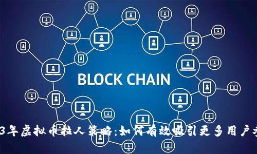 2023年虚拟币拉人策略：如何有效吸引更多用户参与？