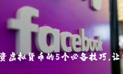 2023年投资虚拟货币的5个必备技巧，让你稳健获利