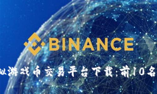 2023年最佳虚拟游戏币交易平台下载：前10名推荐与全面指南