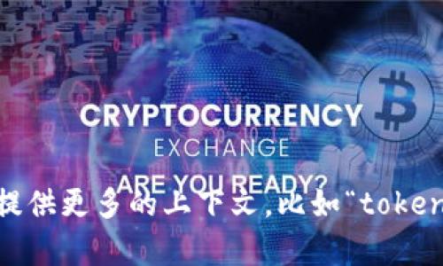 看起来你提到的“tokenim”可能是一个特定的应用程序或平台。为了准确回答你的问题，我需要更多的信息。请你提供更多的上下文，比如“tokenim”具体指的是什么，它的功能或用途，或者你在使用它的过程中遇到了什么样的问题。这样我才能更好地帮助你。