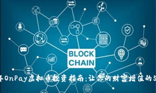 2023年OnPay虚拟币投资指南：让你的财富增值的5个理由