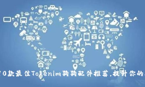 2023年10款最佳Tokenim狗狗配件推荐，提升你的养宠体验