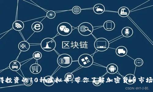 首

2024年最值得投资的10种虚拟币：带你了解加密货币市场的现状与未来