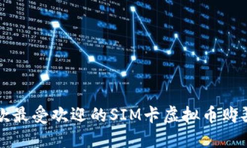 2023年5款最受欢迎的SIM卡虚拟币购买方式揭秘