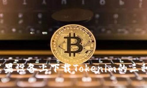 2023年苹果设备上下载Tokenim的三种实用方法