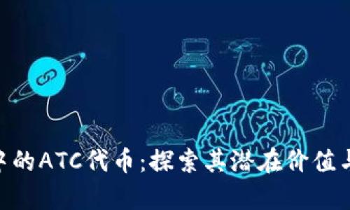 Tokenim中的ATC代币：探索其潜在价值与未来前景