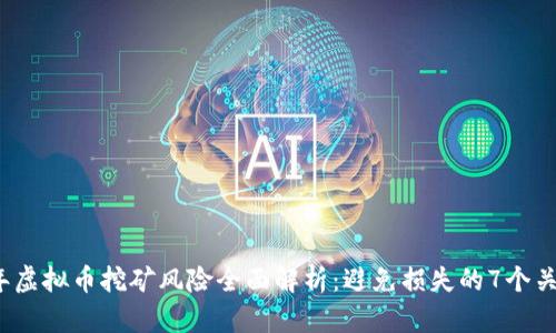 2023年虚拟币挖矿风险全面解析：避免损失的7个关键因素
