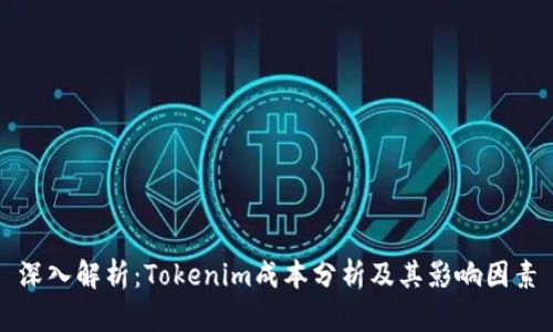 深入解析：Tokenim成本分析及其影响因素
