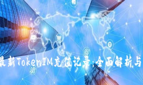 2023年最新TokenIM充值记录：全面解析与用户指南