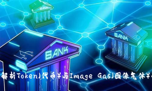2023年权威指南：全面解析Token（代币）与Image Gas（图像气体）的市场动向与投资机会