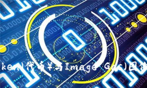 2023年权威指南：全面解析Token（代币）与Image Gas（图像气体）的市场动向与投资机会