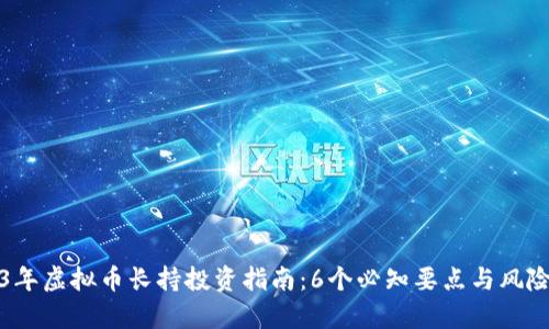 2023年虚拟币长持投资指南：6个必知要点与风险分析