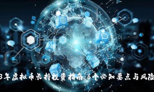 2023年虚拟币长持投资指南：6个必知要点与风险分析