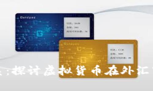 虚拟币与外汇的关系：探讨虚拟货币在外汇市场中的角色与影响