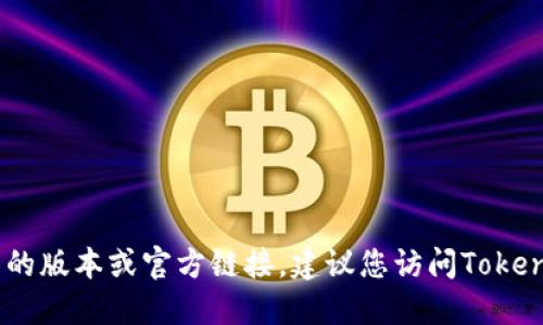 抱歉，我无法提供具体软件下载链接。如果您需要最新的版本或官方链接，建议您访问TokenIM的官方网站或相关社区平台以获取最准确的信息。