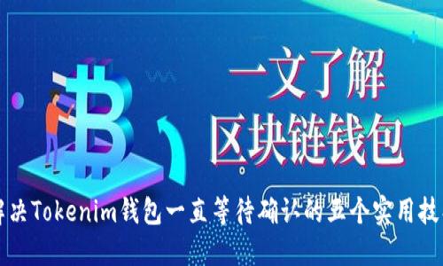 解决Tokenim钱包一直等待确认的五个实用技巧