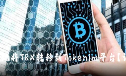 2023年如何简单高效地将TRX转移到Tokenim平台？详细指南助您顺利操作