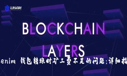 如何解决 Tokenim 钱包转账时矿工费不足的问题：详细指南与实用技巧