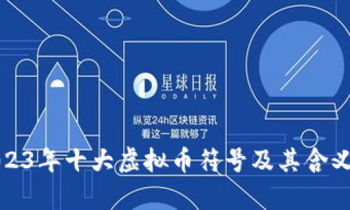 : 2023年十大虚拟币符号及其含义解析