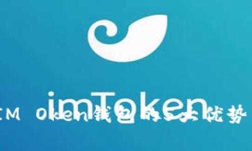 全面解析：IM Oken钱包的5大优势与使用指南