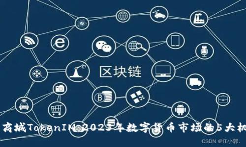 了解通贝商城TokenIM：2023年数字货币市场的5大机遇与挑战