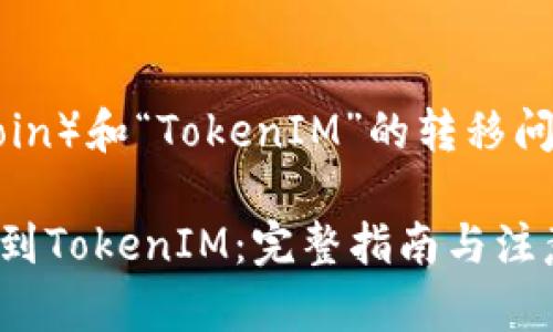 当前，对于“FIL”（Filecoin）和“TokenIM”的转移问题，可以进行一些解释。

### 如何将FIL转移到TokenIM：完整指南与注意事项