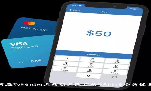 如何在Tokenim上成功上线你的DApp：6个关键步骤