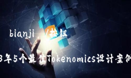 按钮  bianji  /按钮

2023年5个最佳Tokenomics设计案例解析