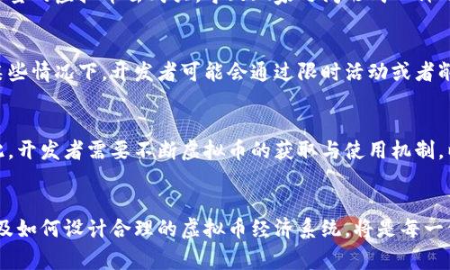 在很多电子游戏中，确实存在一种叫做虚拟币的货币形式。这种虚拟币通常用于游戏内部的交易、购买虚拟物品、提升角色能力等。虚拟币不是现实世界中的法定货币，而是由游戏开发者设计并控制的一种数字资产。

在不同类型的游戏中，虚拟币的应用和获取方式各有不同。一般来说，它们可以通过完成任务、打怪、参与活动等方式获得，玩家也可能通过真实货币购买。虚拟币的价值和作用常常取决于游戏的设计和玩家的需求。

虚拟币的种类
游戏中的虚拟币种类繁多，不同游戏可能会使用不同的虚拟货币例如金币、银币、钻石等。每种货币在游戏中的应用也有所不同。一些游戏会将其设定为等级制货币，只有通过提升角色等级才能获得更高级的货币。

虚拟币的获取方式
获取虚拟币的方式也相当多样化。除了通过游戏内任务和活动，玩家还可以通过参与游戏内的经济系统，比如交易市场、拍卖行等。某些游戏还提供了通过完成成就、任务或每日登录等方式来奖励玩家虚拟币。这种多样的获取方式使得玩家可以更灵活地选择适合自己的方式来赚取虚拟币。

虚拟币的使用场景
虚拟币在游戏中的使用场景极其丰富。它们可以用来购买角色装备、皮肤、道具，或者用于提升角色技能，甚至用于游戏中的投资。不同游戏会设置不同的玩法，玩家必须根据游戏的规则合理利用手中的虚拟币。

虚拟币与现实货币的关系
随着游戏产业的发展，虚拟币与现实货币的关系日益密切。在很多情况下，玩家可以通过现实世界的货币购买虚拟币。例如，大部分手机游戏和电脑游戏都允许玩家用真实货币购买虚拟币。这种“微交易”模式在游戏业内已经成为了盈利的主要手段之一。当然，也有部分游戏禁止这种现实货币转化为虚拟币的操作，以保持游戏的公平性和均衡性。

虚拟币的价值与经济系统
虚拟币在游戏中的价值往往由供需关系决定。在一些热门游戏中，虚拟币可能会变得非常富有价值，玩家之间可以进行交易。比如，某些游戏中的稀有装备可能需要大量的虚拟币去购买，导致玩家之间形成一种内部经济体系。

面临的挑战
虽然虚拟币在游戏中具有多样的功能，但它们也面临挑战。有些游戏由于虚拟币的滥用现象，开始采取措施限制虚拟币的获取和使用，防止游戏经济的崩溃。比如在某些情况下，开发者可能会通过限时活动或者削弱获取方式来调整虚拟币的流通量。

虚拟币与玩家体验
虚拟币的设置对玩家的游戏体验至关重要。合理的虚拟币设计能够提升玩家的粘性，让他们在游戏中保持活跃。同时，不合理的虚拟币系统可能会导致玩家流失。因此，开发者需要不断虚拟币的获取与使用机制，以求提高玩家的满意度和忠诚度。

结论
综上所述，虚拟币在现代电子游戏中扮演着极其重要的角色。它们不仅丰富了游戏的内涵，还构成了游戏内经济的核心。然而，如何平衡虚拟币与现实货币的关系，以及如何设计合理的虚拟币经济系统，将是每一位游戏开发者必须面对的挑战。随着游戏行业的发展，虚拟币的未来发展方向仍然充满不确定性，但可以肯定的是，它们将继续在游戏世界中发挥着举足轻重的作用。