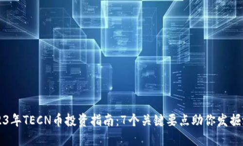 2023年TECN币投资指南：7个关键要点助你发掘潜力