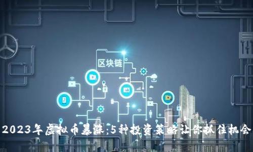2023年虚拟币暴涨：5种投资策略让你抓住机会