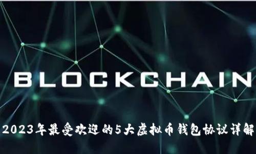 2023年最受欢迎的5大虚拟币钱包协议详解
