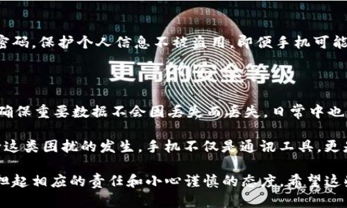   如何找回丢失的Tokenim手机？5个实用步骤助你重获手机  / 

 guanjianci Tokenim手机, 手机丢失, 找回手机, 手机安全  /guanjianci 

(tokenim手机丢失后的紧急应对)

在科技高度发展的今天，手机已经成为我们生活中不可或缺的一部分。Tokenim手机作为一种先进的设备，除了具备基本的通话和通讯功能外，还承担了许多重要的生活职责，比如在线支付、社交联系以及存储个人隐私信息。因此，当你的Tokenim手机不慎丢失，可能会让人感到无比焦虑和失落。面对这一突发状况，我们需要迅速采取有效措施来尽量找回这一重要物品。

1. 冷静下来，评估情况

丢失手机后，首先要调整自己的情绪，保持冷静。很多人在发现手机不见的瞬间，容易陷入恐慌。这时候不妨深呼吸，想想自己的手机最后一次使用的地点、可能放置的地方，以及是否和他人有过相关的接触。此外，回顾一遍自己平常的习惯，比如常常将手机放在什么地方，是否在某个公共场合中遗落了手机。

2. 使用手机找回功能

Tokenim手机通常会配备定位和找回功能，例如通过系统自带的“查找我的设备”功能。有必要迅速登录相关账户，比如Google或Apple ID，这样你就能使用其位置追踪功能，查看手机最后的使用地点。如果手机处于在线状态，你还能让它发出声音，即使是在静音模式下，也能帮助你找到它。

3. 拨打自己的手机

尽管当前很多人会将手机设置为静音，但拨打自己的手机仍然是一个非常有效的方法。在某些情况下，手机可能只是被放在了某个隐蔽的地方，或者落在了某个朋友的包中。通过电话，你可能会听到手机的铃声，或者他人接电话告知你手机的具体所在。

4. 联系运营商和报警

如果上述方法未能成功找回手机，可以尝试与手机运营商联系，报告手机丢失的情况。有些运营商提供能够锁定或者远程删除你手机数据的服务，以保护你的个人信息安全。如果手机上存有非常敏感的资料，立即选择锁定或删除数据是十分必要的。此外，如果你认为手机是在犯罪行为中失去的，或者已经被盗，及时报警也是保护自己权益的重要举措。

5. 关注手机的使用状态

在发生手机丢失事件后，保持对手机的状态关注非常重要。如果你通过定位功能发现手机在活动，又或者有人尝试登录你手机的账户，这时需要立即更改所有相关密码，保护个人信息不被盗用。即便手机可能找不回来，保护个人数据及隐私也是一项重要的工作。

总结与建议

手机丢失既令人困扰又让人紧张，如何有效应对这一突发情况至关重要。冷静下来，积极采取措施，可以增加找回手机的几率。同时，建议大家日常对手机进行备份，确保重要数据不会因丢失而丢失。日常中也要注意手机的安全防护，比如使用密码锁定、设置查找功能等，以减少类似事件的发生。

希望通过这些方法，能够帮助到每一位遇到Tokenim手机丢失问题的用户，尽快找回手机，恢复日常生活的正常秩序。同时，增强个人的手机安全意识，从根本上减少这类困扰的发生。手机不仅是通讯工具，更是我们的生活伴侣，保护好它就是保护好我们的生活。 

无论我们在生活中遇到什么困难，总能找到解决的方法。每一个丢失手机的经历都是一次对自己生活习惯的反思，也提醒我们在享受科技带来的便利时，务必要承担起相应的责任和小心谨慎的态度。希望这些步骤能够在未来的某个时刻，帮助你找回那部丢失的Tokenim手机，重新回到你手中。