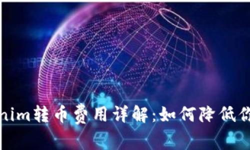 2023年Tokenim转币费用详解：如何降低你的交易费用？