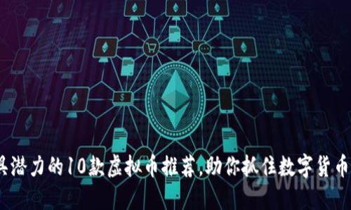 2023年最具潜力的10款虚拟币推荐，助你抓住数字货币投资的机会