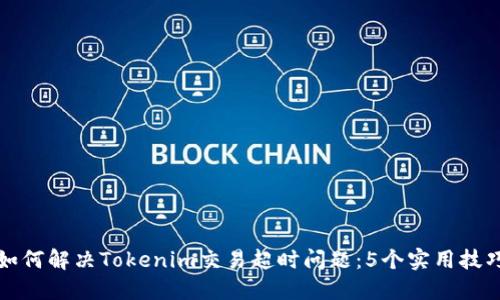 如何解决Tokenim交易超时问题：5个实用技巧