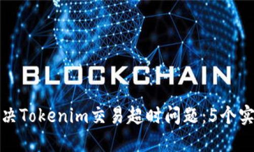 如何解决Tokenim交易超时问题：5个实用技巧