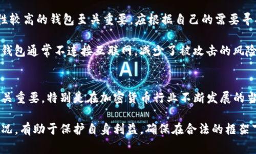 关于Tokenim钱包是否被国家禁止的问题，实际上涉及到各国政府对于加密货币及相关金融服务的监管政策。这种情况因国而异，并且也会随着时间的推移而有所变化。下面是对Tokenim钱包及其所涉及的法律合规性的一些详细解读。

Tokenim钱包概述
Tokenim钱包是一种数字资产管理工具，允许用户存储、发送和接收加密货币。伴随着区块链技术的发展，Tokenim钱包因其用户友好和安全性吸引了大量用户。很多用户开始选择这种钱包来管理他们的虚拟资产，因其操作便捷和隐私保护较强。

国家监管背景
加密货币的合法性与监管政策在全球范围内呈现出明显的不均衡性。每个国家都有自己的法律框架，有些国家对加密货币采取了相对宽松的政策，鼓励创新和发展，而其它一些国家则对加密货币采取了较为严格的审核和禁止措施。

例如，在美国，加密货币的交易是合法的，但需要遵循特定的法律法规；在中国，政府对加密货币相关活动采取了严格限制，禁止 ICO（首次代币发行）和加密货币交易。这种法律环境的变化直接影响了用户使用某些钱包的安全性和合法性。

Tokenim钱包的法律合规性
Tokenim钱包作为一个数字货币钱包，需要遵循用户所在国的法律法规。如果某个国家明确禁止使用加密货币或相关服务，那么Tokenim钱包的使用就会受到影响。在这种情况下，用户在决定使用Tokenim或任何其他钱包前，需要仔细研究自己所在国的相关法律。

例如，许多国家对加密货币实施反洗钱（AML）和客户身份识别（KYC）的规定，使得一些钱包在用户注册和交易时都需要提供身份信息。这些措施旨在保护用户，但在某些情况下也可能导致钱包服务在特定国家被禁止。

用户须知
作为用户，了解相关法律非常重要。如果Tokenim钱包在您所在国家被禁止，您可能会面临法律风险。此外，使用被禁止的钱包可能导致您的帐户被关闭和资金损失。因此，在使用任何加密货币钱包之前，请确保了解并遵守当地法律规定。

如何获取最新信息
有关Tokenim钱包以及其他加密货币钱包的合法性，建议用户定期查阅官方公告、法律法规、以及专业的金融新闻网站。这些渠道可以提供有关法律变更、政策更新的最新信息，有助于用户做出更为明智的决策。

除了关注法律法规外，用户还应密切关注钱包的安全性及其服务条款。不同钱包对用户数据的处理方式、资金安全保障措施等各不相同，这直接关系到您的数字资产安全。

Tokenim钱包的替代选择
若您所在国对Tokenim钱包实施了禁止，依然有许多其他数字资产管理工具可供选择。选择一个合法且安全性较高的钱包至关重要。应根据自己的需要寻找选择合适的钱包，确保交易的合法性和安全性。

例如，在一些国家，用户可以选择使用硬件钱包，这种方式相对更为安全，适合长期保存大量的加密货币。硬件钱包通常不连接互联网，减少了被攻击的风险。此外，某些软件钱包也在地区限制较少的情况下提供了更为灵活的选择。

结尾
总结来说，Tokenim钱包是否被国家禁止，需要根据具体的法律环境来判断。利用合规的钱包管理数字资产至关重要，特别是在加密货币行业不断发展的当下。用户在选择钱包时，务必要了解自己所在地区的法规，以规避潜在的法律风险。

最终，即使Tokenim钱包的法律地位有变，用户仍应保持警惕，需随时关注政策的变化以及其他钱包的使用情况。有助于保护自身利益，确保在合法的框架下参与加密货币的投资与交易。