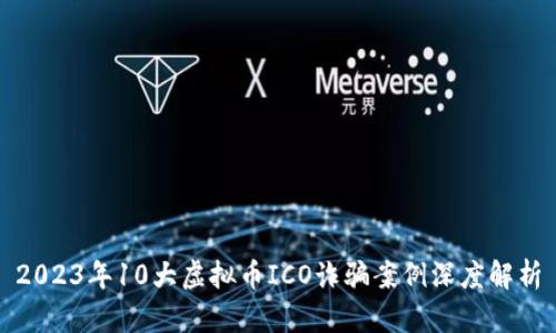 2023年10大虚拟币ICO诈骗案例深度解析