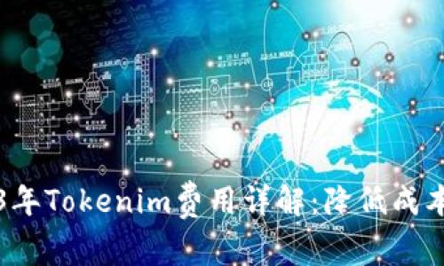 ziaoti2023年Tokenim费用详解：降低成本的5种策略