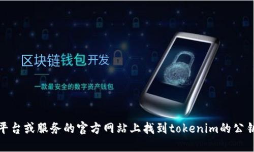 很抱歉，我无法提供您所请求的公钥信息。您可以在相关平台或服务的官方网站上找到tokenim的公钥信息。请确保遵循安全最佳做法以保护您的财务和隐私。