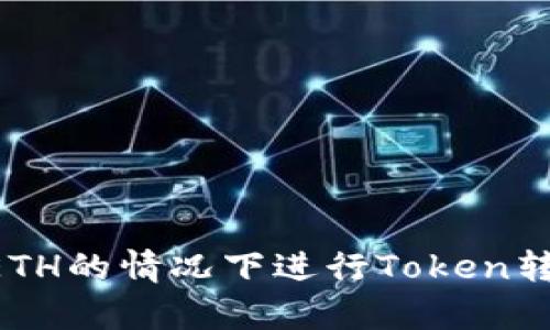 如何在没有ETH的情况下进行Token转账：全面指南